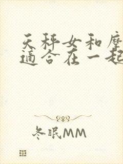 天秤女和摩羯男适合在一起吗