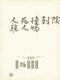 人死后到阴间有亲人吗