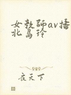 女教师av播放北岛玲