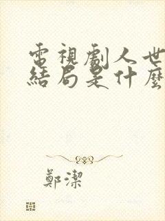 电视剧人世间大结局是什么