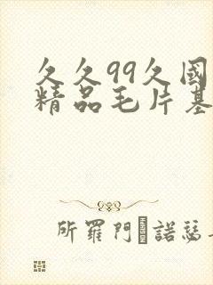 久久99久国产精品毛片基地