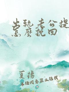 出轨老公提离婚怎么挽回