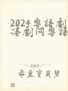 2024粤语剧港剧网粤语屋