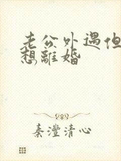 老公外遇但我不想离婚