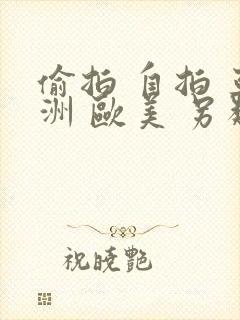 偷拍 自拍 亚洲 欧美 另类