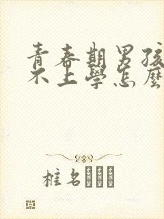 青春期男孩叛逆不上学怎么办