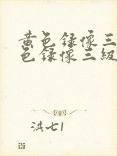 黄色录像三级黄色录像三级黄色录像