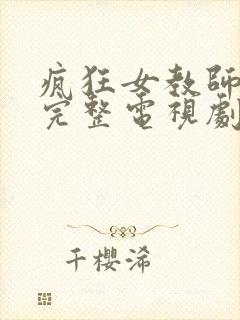 疯狂女教师免费完整电视剧在线观看