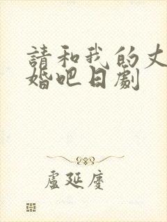 请和我的丈夫结婚吧日剧