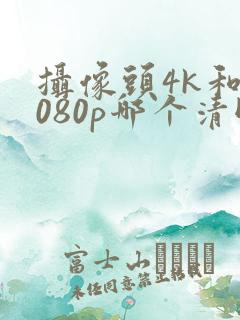 摄像头4k和1080p哪个清晰