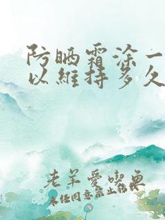 防晒霜涂一次可以维持多久