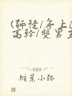 (师徒/年上/高干/双男主)