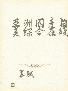 亚洲国产日韩欧美综合在线