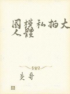 国模私拍大尺度人体