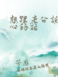 想跟老公说的暖心的话