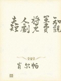 夫人将军知错了短剧免费观看全集