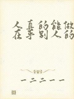 人真的能做到不在乎别人的看法吗