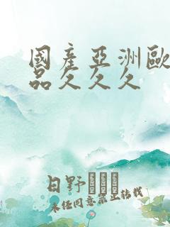 国产亚洲欧美精品久久久