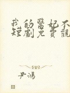 我的医妃不好惹短剧免费观看完整版