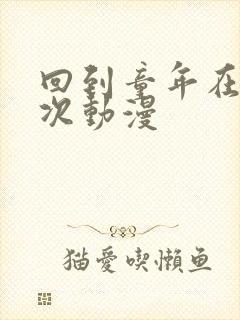 回到童年在来一次动漫