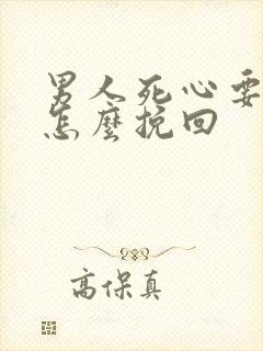 男人死心要离婚怎么挽回