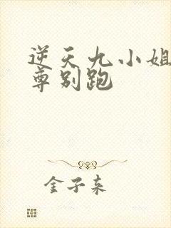 逆天九小姐:帝尊别跑