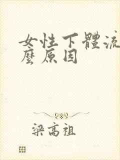 女性下体流血什么原因