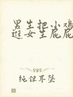 男生把小鸡鸡插进女生屁屁里