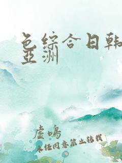 色综合日韩欧美亚洲