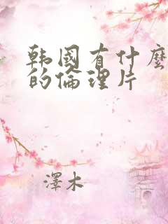 韩国有什么好看的伦理片