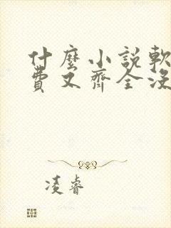 什么小说软件免费又齐全没广告