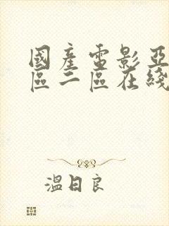 国产电影亚洲一区二区在线播放