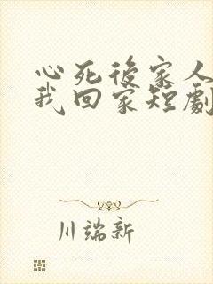 心死后家人跪求我回家短剧