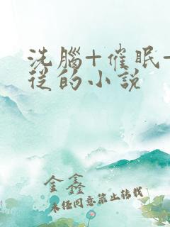 洗脑+催眠+服从的小说