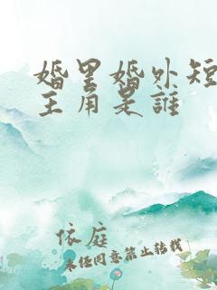 婚里婚外短剧女主角是谁