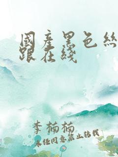 国产黑色丝袜高跟在线