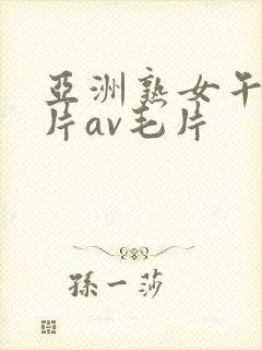 亚洲熟女午夜毛片av毛片