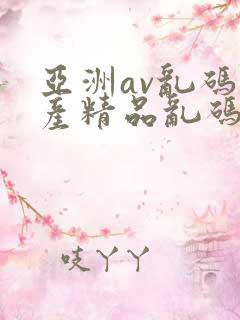 亚洲av乱码国产精品乱码