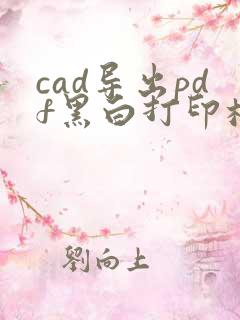 cad导出pdf黑白打印样式选哪个