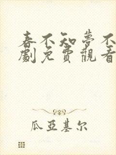 春不知梦不觉短剧免费观看