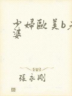 少妇欧美b老太婆