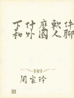 下什么软件可以和外国人聊天