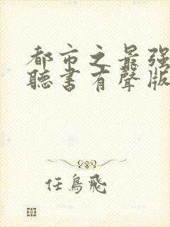 都市之最强狂兵听书有声版