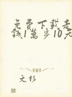 免费下载走路挣钱1万步10元