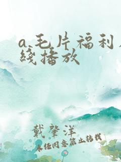 a.毛片福利在线播放