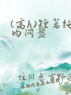 (高h)短篇纯肉网盘
