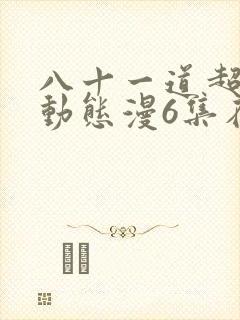 八十一道超纲题动态漫6集在线观看