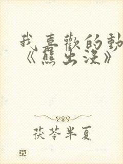 我喜欢的动画片《熊出没》