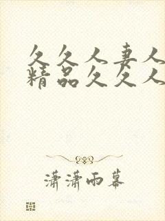 久久人妻人人爽精品久久人妻人人爽