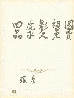四虎影视国产精品永久免费播放
